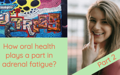 How oral health plays a part in adrenal fatigue? Part 2