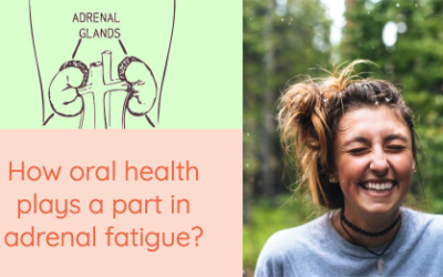 How oral health plays a part in adrenal fatigue? Part 1