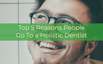 Top 5 Reasons People Go to a Holistic Dentist