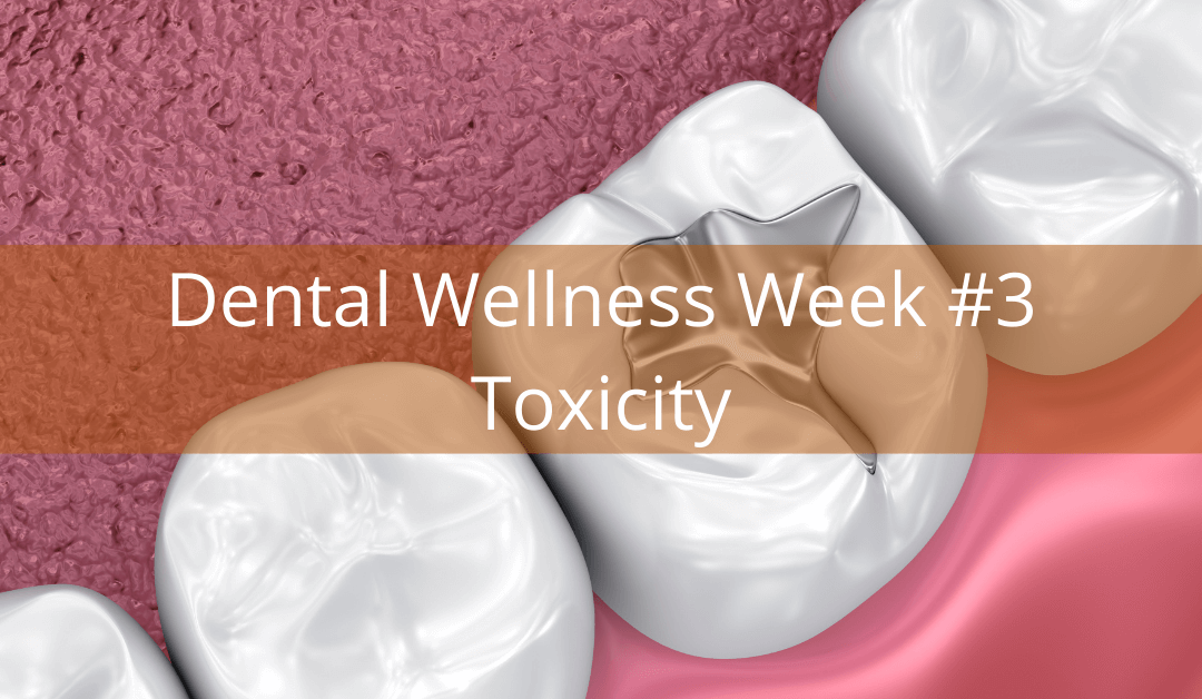 Dental Wellness Week #3 – Toxicity