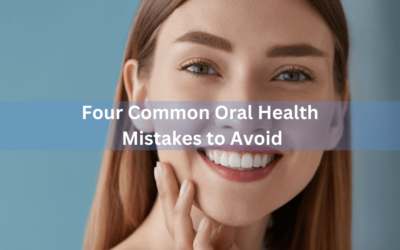 Four Common Oral Health Mistakes to Avoid